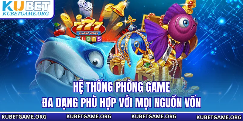 Hệ thống phòng game đa dạng phù hợp với mọi nguồn vốn