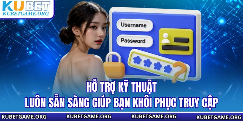 Hỗ trợ kỹ thuật luôn sẵn sàng giúp bạn khôi phục truy cập