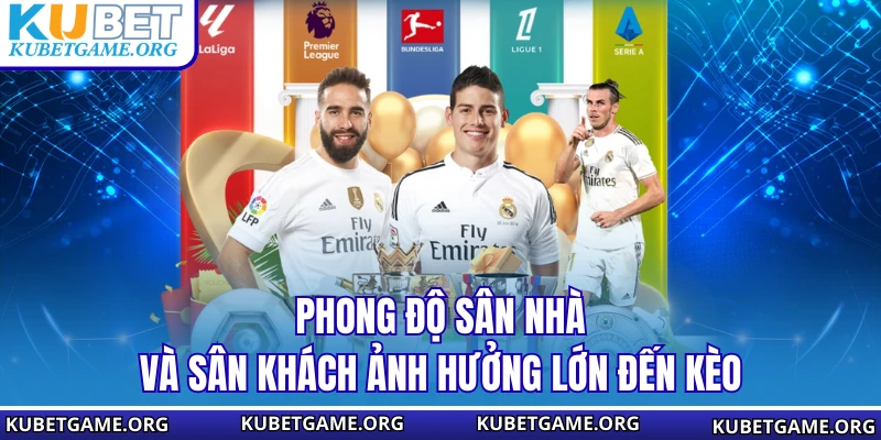 Phong độ sân nhà và sân khách ảnh hưởng lớn đến kèo