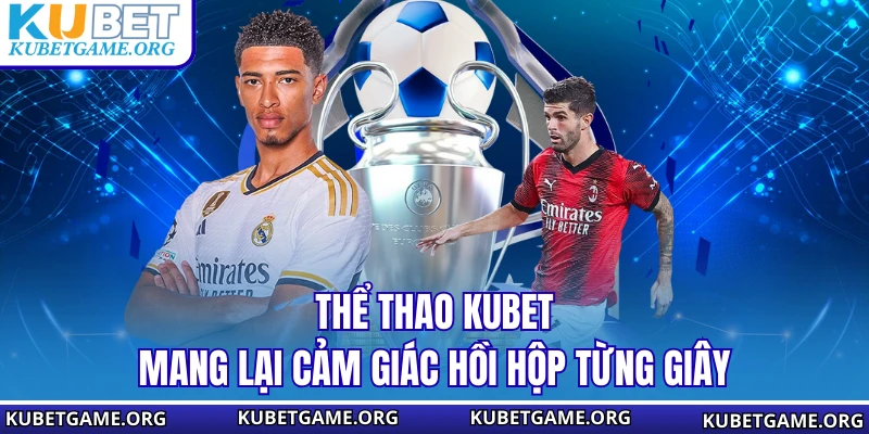 Thể thao KUBET mang lại cảm giác hồi hộp từng giây